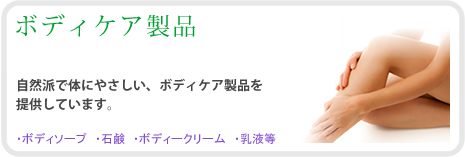 ヘアケア製品　自然派で体にやさしい、ボディケア製品を提供しています。　ボディソープ、石鹸、ボディークリーム、乳液等