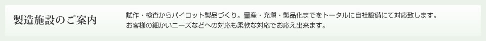 製造部門のご案内　セニルラボラトリーズは、試作・検査からパイロット製品づくり。量産・充塡・製品化までをトータルに自社設備にて対応致します。お客様の細かいニーズなどへの対応も柔軟な対応でお応え出来ます。